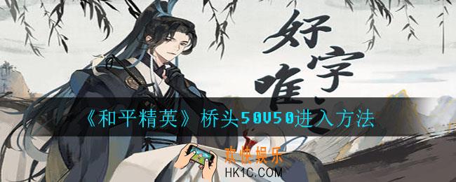 和平精英桥头50V50怎么进_桥头50V50进入方法