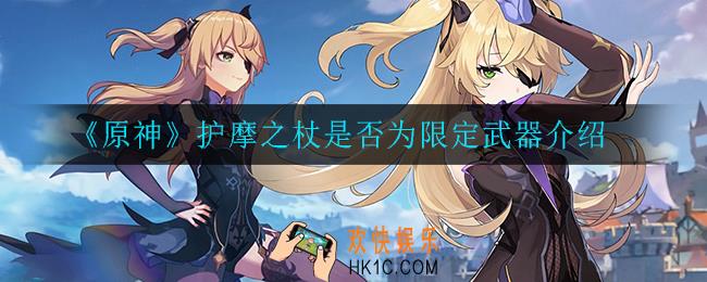 原神护摩之杖是限定武器吗_护摩之杖是否为限定武器介绍