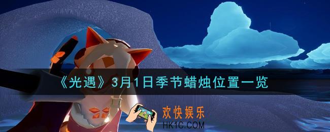 光遇3月1日季节蜡烛在哪2021_3月1日季节蜡烛位置详细介绍一览