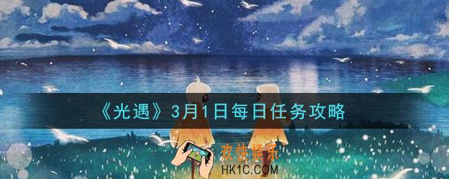 光遇3月1日每日任务怎么做2021_3月1日每日任务攻略