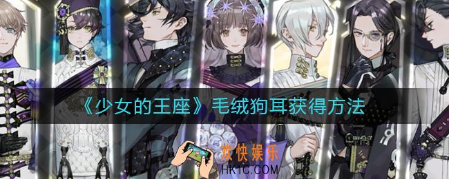 少女的王座毛绒狗耳怎么获得_毛绒狗耳获得方法