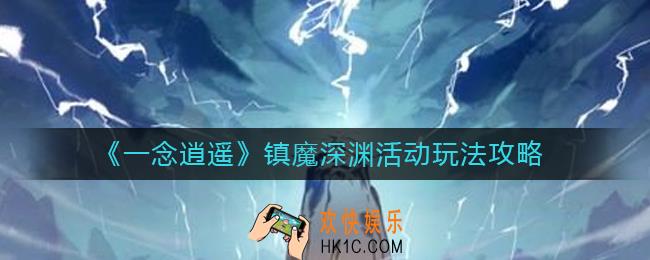 一念逍遥镇魔深渊活动怎么玩_镇魔深渊活动玩法攻略