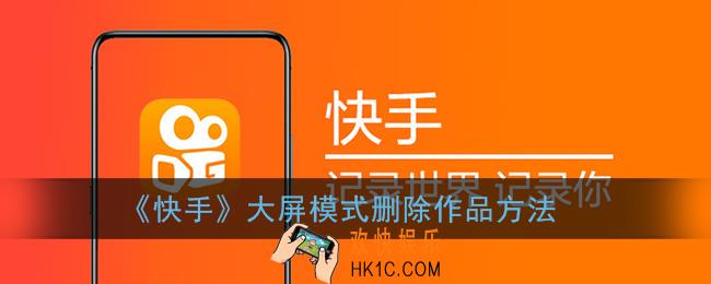快手大屏模式怎么删除作品_大屏模式删除作品方法