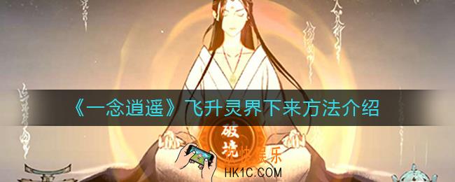 一念逍遥飞升灵界还能下来吗_飞升灵界下来方法介绍