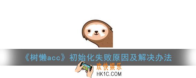 树懒acc初始化失败怎么办_初始化失败原因及解决办法