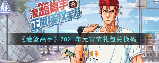 灌篮高手2021年元宵节礼包兑换码_灌篮高手2021年元宵节礼包兑换码在哪里兑换
