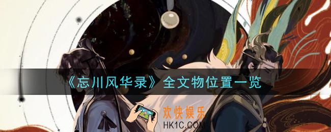 忘川风华录全部文物详细位置介绍_全文物位置一览