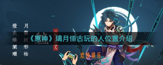 原神璃月懂古玩的人在哪_璃月懂古玩的人位置介绍