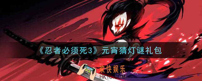 忍者必须死3手游元宵猜灯谜礼包在哪领2021_元宵猜灯谜礼包是什么