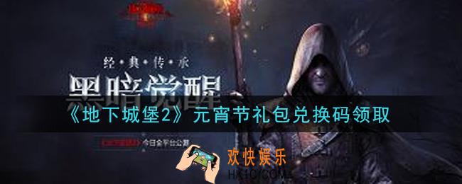 地下城堡2黑暗觉醒2021年元宵节礼包兑换码是什么_元宵节礼包码在哪领2021