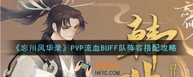忘川风华录PVP流血BUFF队阵容怎么搭配_PVP流血BUFF队阵容搭配攻略