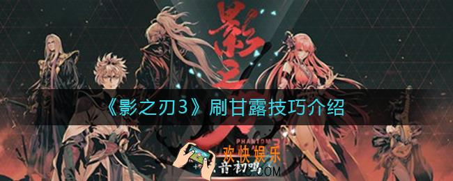 影之刃3怎么刷甘露_影之刃3刷甘露技巧介绍