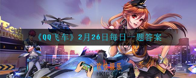 QQ飞车2月26日每日一题答案是什么_2月26日每日一题答案