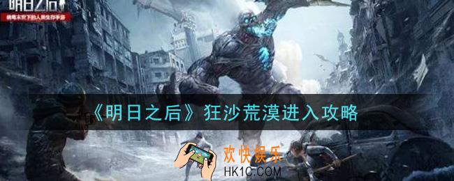 明日之后怎么进入狂沙荒漠_狂沙荒漠进入攻略