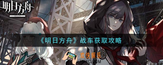 明日方舟战车怎么获得_战车获取攻略