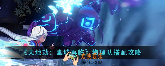 天地劫幽城再临物理队怎么搭配_物理队搭配攻略