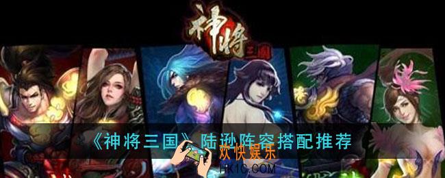 神将三国陆逊阵容怎么搭配_陆逊阵容搭配推荐