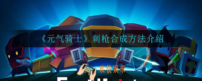 元气骑士刺枪怎么合成_刺枪合成方法介绍