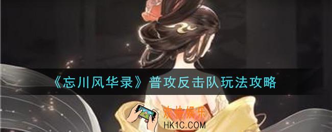 忘川风华录普攻反击队怎么玩_普攻反击队玩法攻略