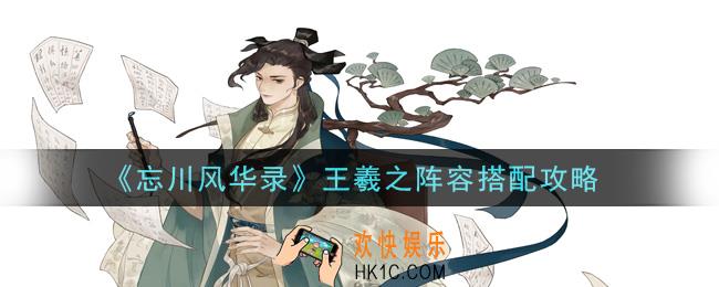 忘川风华录王羲之阵容怎么搭配_王羲之阵容搭配攻略