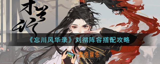 忘川风华录刘彻阵容怎么搭配_刘彻阵容搭配攻略