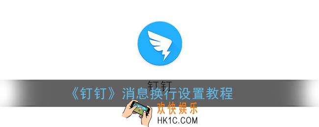 钉钉发消息怎么换行_消息换行设置教程