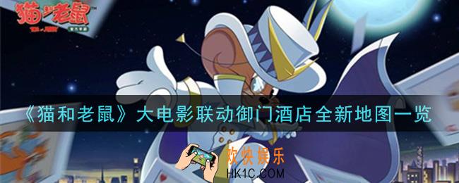 猫和老鼠大电影联动御门酒店地图怎么样_大电影联动御门酒店全新地图一览