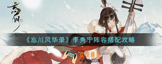 忘川风华录李秀宁阵容怎么搭配_李秀宁阵容搭配攻略