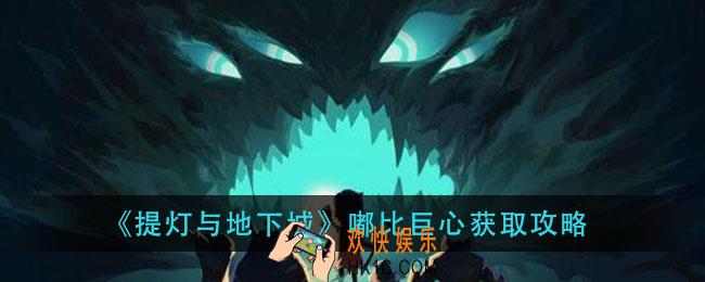 提灯与地下城嘟比巨心怎么获得_嘟比巨心获取攻略