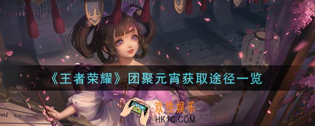 王者荣耀团聚元宵怎么获得_团聚元宵获取途径一览