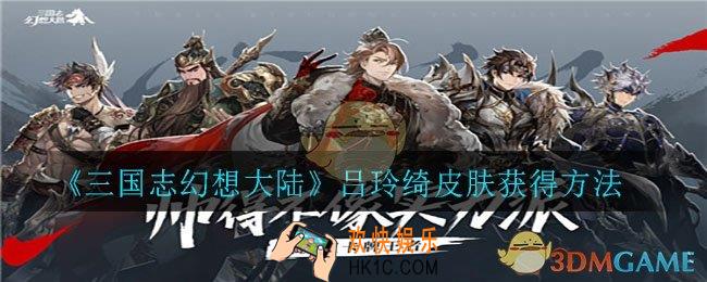 三国志幻想大陆吕玲绮皮肤怎么获得_吕玲绮皮肤获得方法