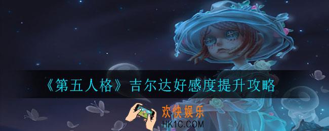 第五人格吉尔达好感度怎么提升_吉尔达好感度提升攻略