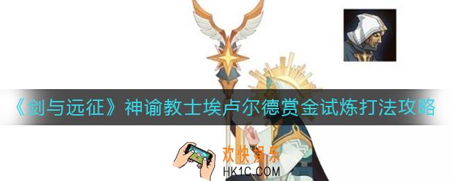 剑与远征神谕教士埃卢尔德赏金试炼怎么打_神谕教士埃卢尔德赏金试炼打法攻略