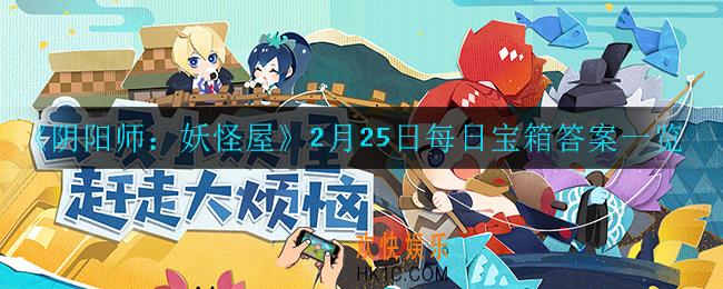 阴阳师妖怪屋2月25日每日宝箱答案是什么_2月25日每日宝箱答案一览