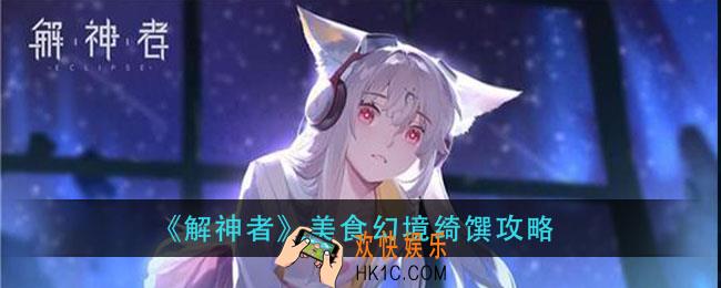解神者美食幻境绮馔通关技巧_美食幻境绮馔攻略