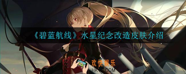 碧蓝航线水星纪念改造皮肤在哪_水星纪念改造皮肤介绍