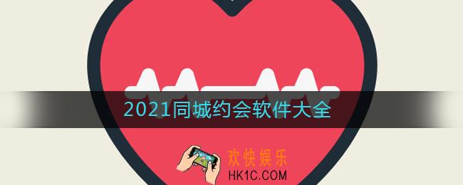可以约会的社交软件有哪些比较好_2021同城约会软件大全