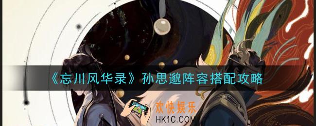 忘川风华录孙思邈阵容怎么搭配_孙思邈阵容搭配攻略