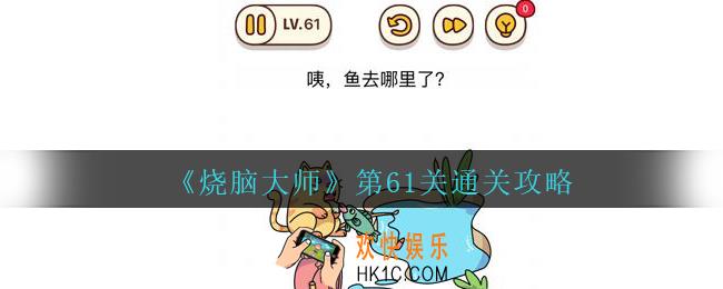 烧脑大师第61关咦鱼去哪里了答案_烧脑大师61关怎么过