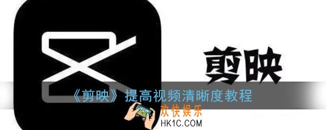 剪映怎么调清晰度_提高视频清晰度教程