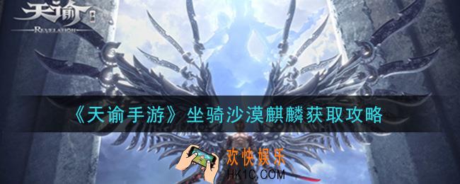 天谕手游坐骑沙漠麒麟怎么获得_坐骑沙漠麒麟获取攻略