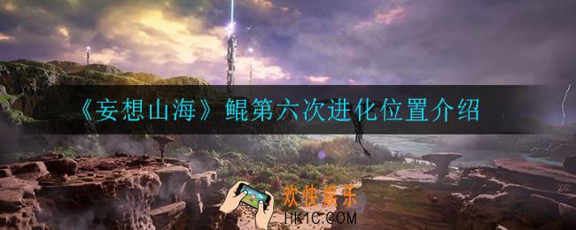 妄想山海鲲第六次进化位置在哪_鲲第六次进化位置介绍