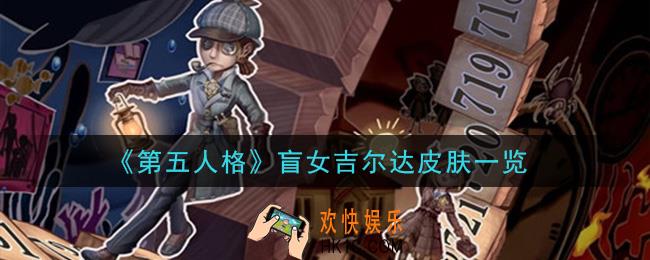 第五人格盲女吉尔达皮肤怎么样_盲女吉尔达皮肤一览