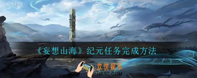 妄想山海纪元任务卡住怎么回事_纪元任务完成方法