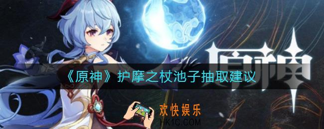 原神护摩之杖池子值得抽吗_护摩之杖池子抽取建议