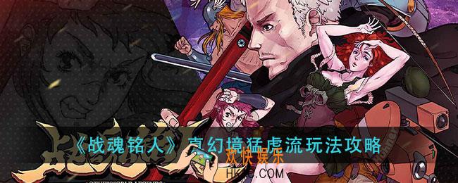 战魂铭人真幻境猛虎流怎么玩_真幻境猛虎流玩法攻略