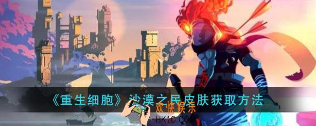 重生细胞沙漠之民皮肤怎么获得_沙漠之民皮肤获取方法