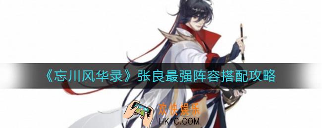 忘川风华录张良最强阵容怎么搭配_张良最强阵容搭配攻略