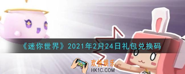 迷你世界2月24日礼包兑换码在哪领_2月24日礼包兑换码激活码是什么2021