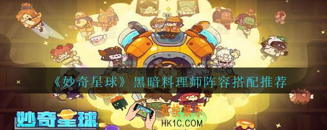 妙奇星球黑暗料理师阵容怎么搭配_黑暗料理师阵容搭配推荐